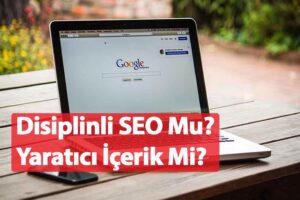 Disiplinli SEO Mu, Yaratıcı İçerik Mi?