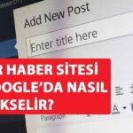 Haber Sitesi Google'da Nasıl Yükselir? Algoritmik Sırlar
