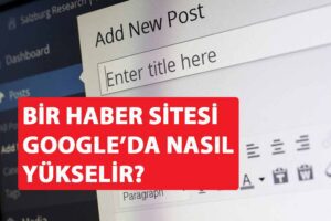 Haber Sitesi Google'da Nasıl Yükselir? Algoritmik Sırlar