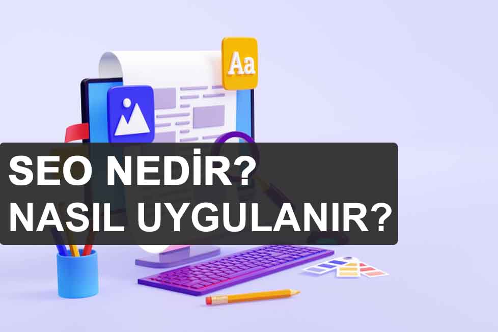 SEO Nedir? Niye Önemlidir? Arama Motoru Optimizasyonu Nasıl Yapılır?