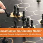 Etkili Kurumsal Sosyal Sorumluluk İçin 10 Altın İpucu