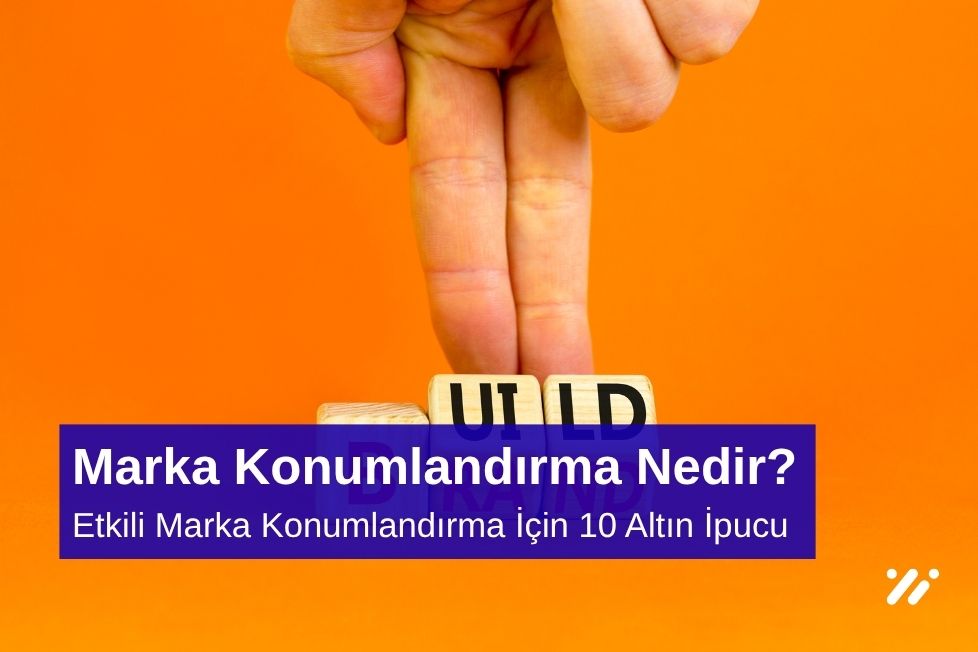 Etkili Marka Konumlandırma İçin 10 Altın İpucu