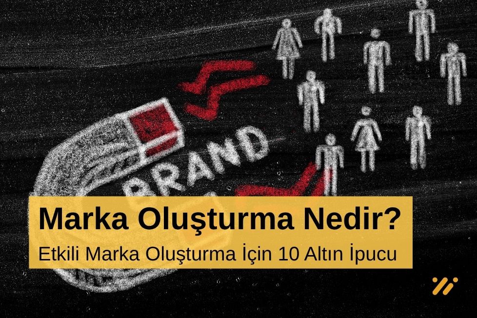 Etkili Marka Oluşturma İçin 10 Altın İpucu