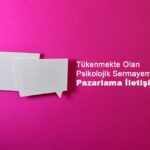 Tükenmekte Olan Psikolojik Sermayemize Yanıt: Pazarlama İletişimi