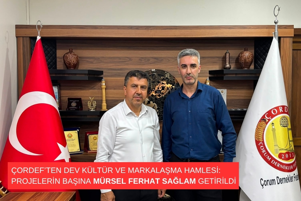 ÇORDEF’ten Dev Kültür ve Markalaşma Hamlesi: Projelerin Başına Mürsel Ferhat Sağlam Getirildi