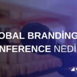 Global Branding Conference Nedir? GBC Hakkında Merak Edilen Her Şey!