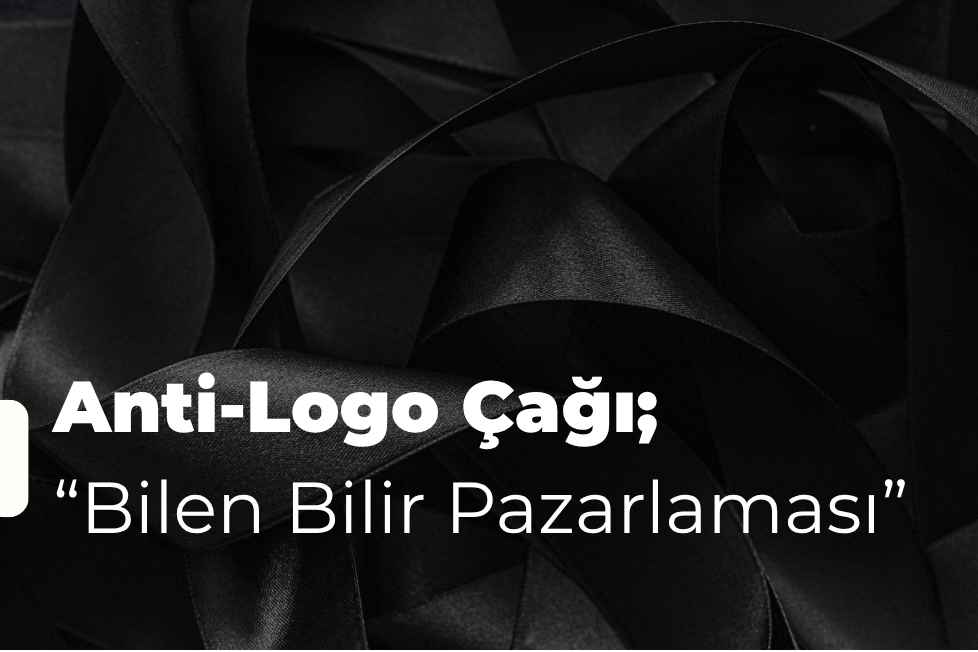 Anti-Logo Çağı; “Bilen Bilir Pazarlaması”