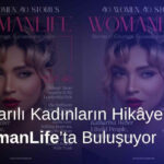 Başarılı Kadınların Hikâyeleri WomanLife’ta Buluşuyor