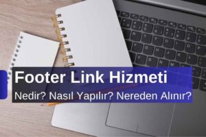 Footer Link Hizmeti Nedir? Nasıl Yapılır? Footer Nereden Alınır?