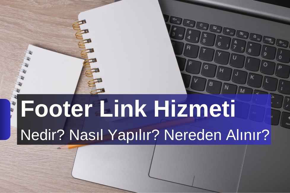 Footer Link Hizmeti Nedir? Nasıl Yapılır? Footer Nereden Alınır?
