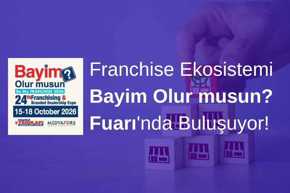 Franchise Ekosistemi Bayim Olur Musun? Fuarı’nda Buluşuyor!