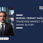 Mürsel Ferhat Sağlam, Franchise Market Talks’ta Sahne Alıyor!